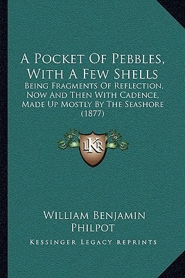 A Pocket Of Pebbles, With A Few Shells: Being Fragments Of Reflection, Now And Then With Cadence, Made Up Mostly By The Seashore (1877)
