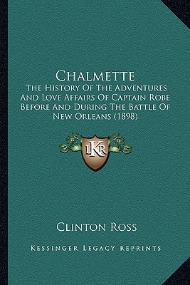 Chalmette: The History Of The Adventures And Love Affairs Of Captain Robe Before And During The Battle Of New Orleans (1898)