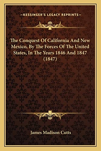 The Conquest Of California And New Mexico, By The Forces Of The United States, In The Years 1846 And 1847 (1847)