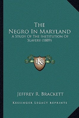 The Negro In Maryland: A Study Of The Institution Of Slavery (1889)