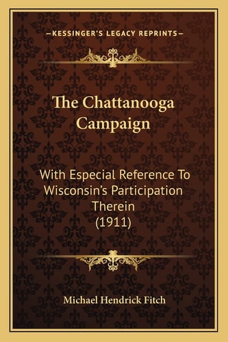 The Chattanooga Campaign: With Especial Reference To Wisconsin's Participation Therein (1911)