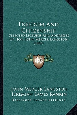 Freedom And Citizenship: Selected Lectures And Addresses Of Hon. John Mercer Langston (1883)