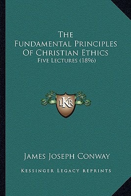 The Fundamental Principles Of Christian Ethics: Five Lectures (1896)
