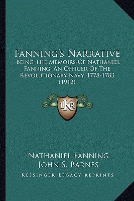 Fanning's Narrative: Being The Memoirs Of Nathaniel Fanning, An Officer Of The Revolutionary Navy, 1778-1783 (1912)