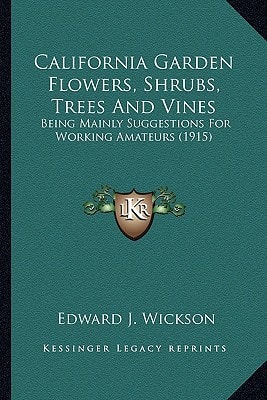 California Garden Flowers, Shrubs, Trees And Vines: Being Mainly Suggestions For Working Amateurs (1915)