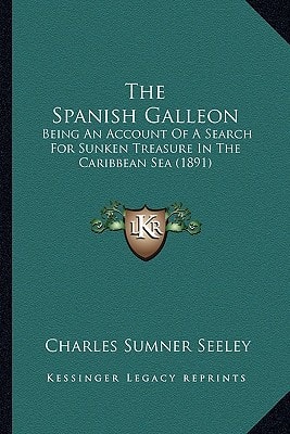 The Spanish Galleon: Being An Account Of A Search For Sunken Treasure In The Caribbean Sea (1891)