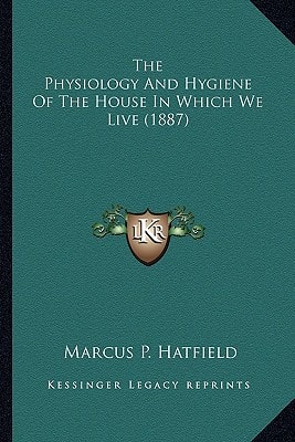 The Physiology And Hygiene Of The House In Which We Live (1887)