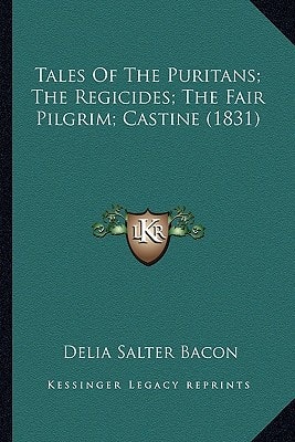 Tales Of The Puritans; The Regicides; The Fair Pilgrim; Castine (1831)