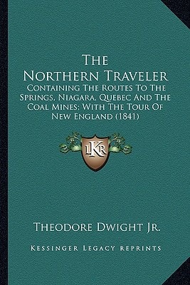 The Northern Traveler: Containing The Routes To The Springs, Niagara, Quebec And The Coal Mines; With The Tour Of New England (1841)