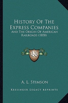 History Of The Express Companies: And The Origin Of American Railroads (1858)