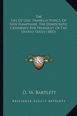 The Life Of Gen. Franklin Pierce, Of New Hampshire, The Democratic Candidate For President Of The United States (1852)