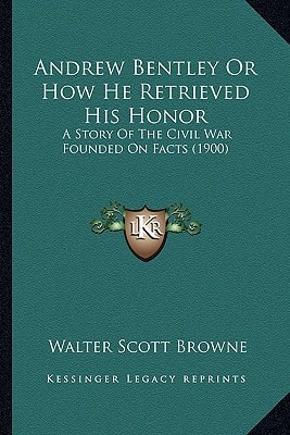 Andrew Bentley Or How He Retrieved His Honor: A Story Of The Civil War Founded On Facts (1900)