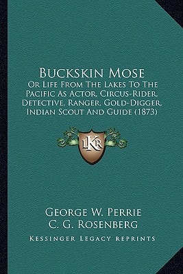 Buckskin Mose: Or Life From The Lakes To The Pacific As Actor, Circus-Rider, Detective, Ranger, Gold-Digger, Indian Scout And Guide (1873)