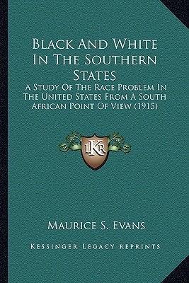 Black And White In The Southern States: A Study Of The Race Problem In The United States From A South African Point Of View (1915)