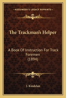 The Trackman's Helper: A Book Of Instruction For Track Foremen (1894)