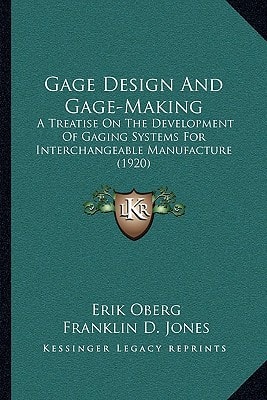 Gage Design And Gage-Making: A Treatise On The Development Of Gaging Systems For Interchangeable Manufacture (1920)