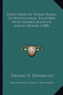 Hand Book Of Tribal Names Of Pennsylvania; Together With Signification Of Indian Words (1908)