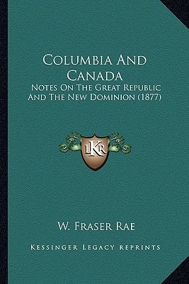 Columbia And Canada: Notes On The Great Republic And The New Dominion (1877)