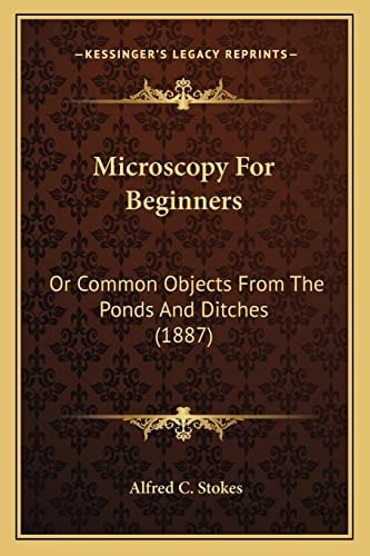 Microscopy For Beginners: Or Common Objects From The Ponds And Ditches (1887)