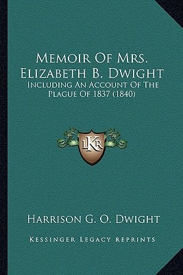 Memoir Of Mrs. Elizabeth B. Dwight: Including An Account Of The Plague Of 1837 (1840)