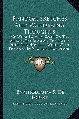 Random Sketches And Wandering Thoughts: Or What I Saw In Camp, On The March, The Bivouac, The Battle Field And Hospital, While With The Army In ... Caroline, During The Late Rebellion (1866)