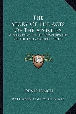 The Story Of The Acts Of The Apostles: A Narrative Of The Development Of The Early Church (1917)
