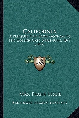 California: A Pleasure Trip From Gotham To The Golden Gate, April-June, 1877 (1877)