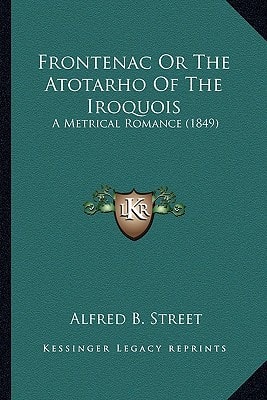 Frontenac Or The Atotarho Of The Iroquois: A Metrical Romance (1849)