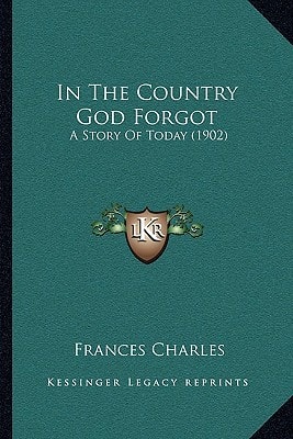 In The Country God Forgot: A Story Of Today (1902)