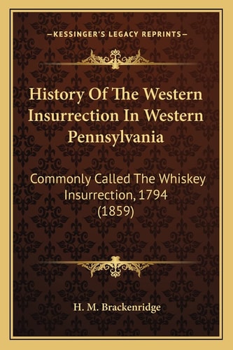 History Of The Western Insurrection In Western Pennsylvania: Commonly Called The Whiskey Insurrection, 1794 (1859)