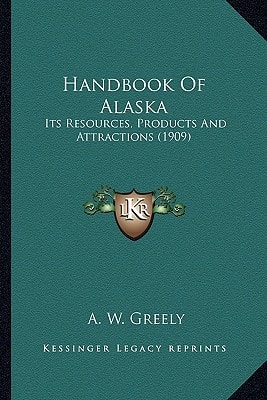 Handbook Of Alaska: Its Resources, Products And Attractions (1909)