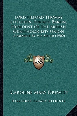 Lord Lilford Thomas Littleton, Fourth Baron, President Of The British Ornithologists Union: A Memoir By His Sister (1900)