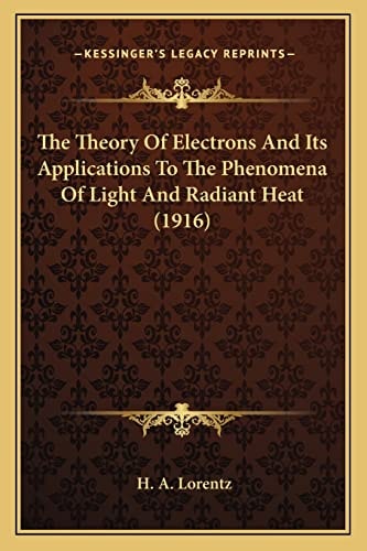 The Theory Of Electrons And Its Applications To The Phenomena Of Light And Radiant Heat (1916)