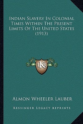 Indian Slavery In Colonial Times Within The Present Limits Of The United States (1913)