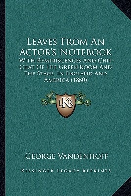 Leaves From An Actor's Notebook: With Reminiscences And Chit-Chat Of The Green Room And The Stage, In England And America (1860)