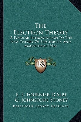 The Electron Theory: A Popular Introduction To The New Theory Of Electricity And Magnetism (1916)