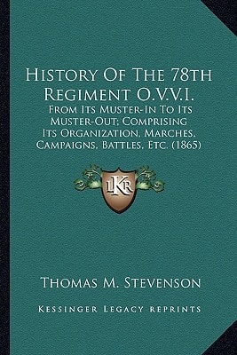 History Of The 78th Regiment O.V.V.I.: From Its Muster-In To Its Muster-Out; Comprising Its Organization, Marches, Campaigns, Battles, Etc. (1865)