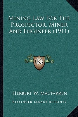 Mining Law For The Prospector, Miner And Engineer (1911)
