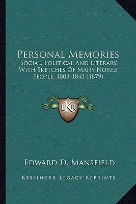 Personal Memories: Social, Political And Literary, With Sketches Of Many Noted People, 1803-1843 (1879)
