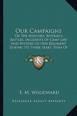Our Campaigns: Or the Marches, Bivouacs, Battles, Incidents of Camp Life Anor the Marches, Bivouacs, Battles, Incidents of Camp Life