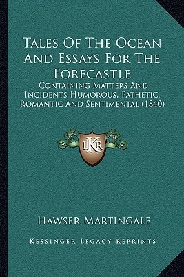 Tales Of The Ocean And Essays For The Forecastle: Containing Matters And Incidents Humorous, Pathetic, Romantic And Sentimental (1840)