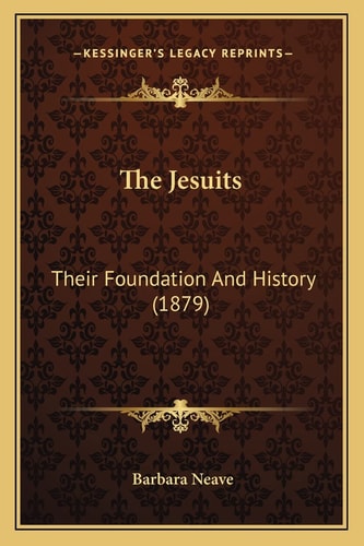 The Jesuits: Their Foundation And History (1879)
