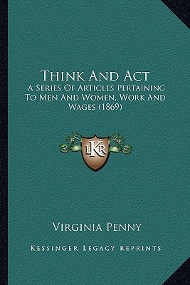 Think And Act: A Series Of Articles Pertaining To Men And Women, Work And Wages (1869)