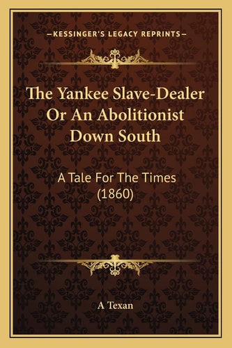 The Yankee Slave-Dealer Or An Abolitionist Down South: A Tale For The Times (1860)