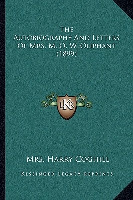 The Autobiography And Letters Of Mrs. M. O. W. Oliphant (1899)