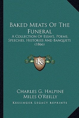 Baked Meats Of The Funeral: A Collection Of Essays, Poems, Speeches, Histories And Banquets (1866)