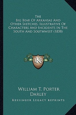 The Big Bear Of Arkansas And Other Sketches, Illustrative Of Characters And Incidents In The South And Southwest (1858)