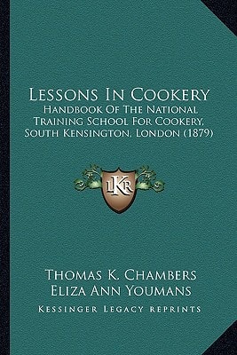 Lessons In Cookery: Handbook Of The National Training School For Cookery, South Kensington, London (1879)