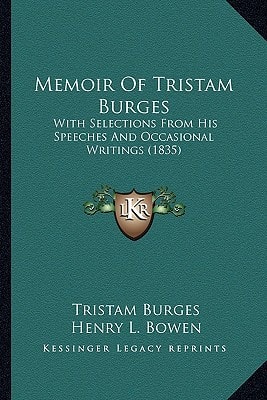 Memoir Of Tristam Burges: With Selections From His Speeches And Occasional Writings (1835)