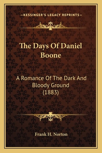 The Days Of Daniel Boone: A Romance Of The Dark And Bloody Ground (1883)